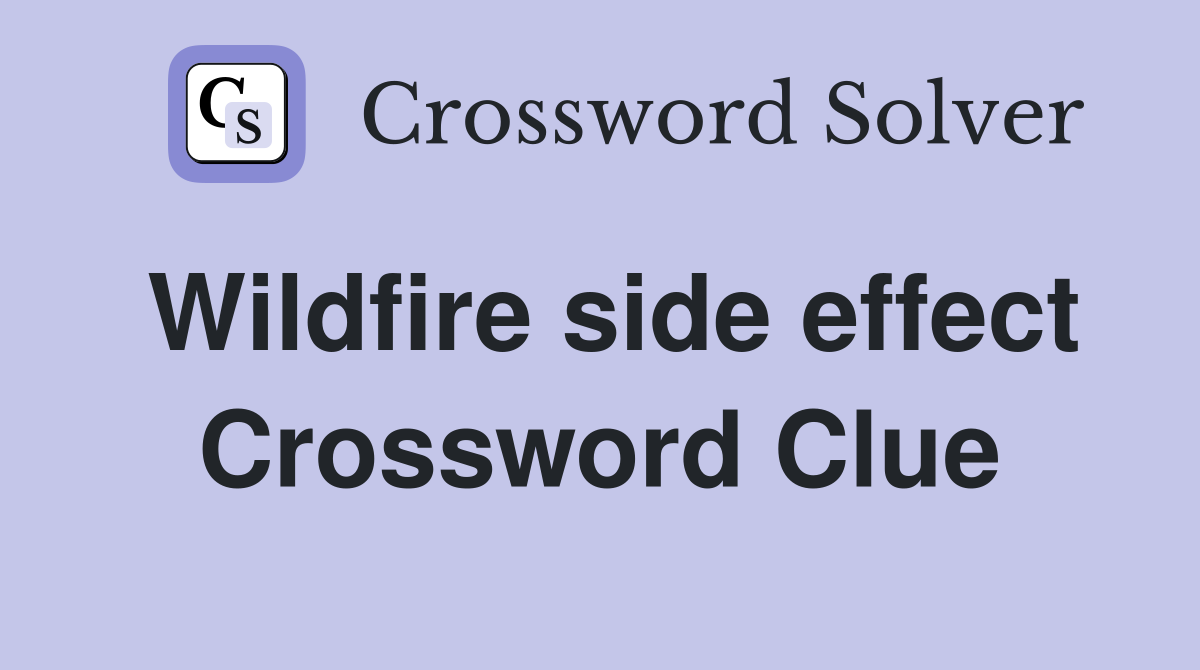 Wildfire side effect Crossword Clue