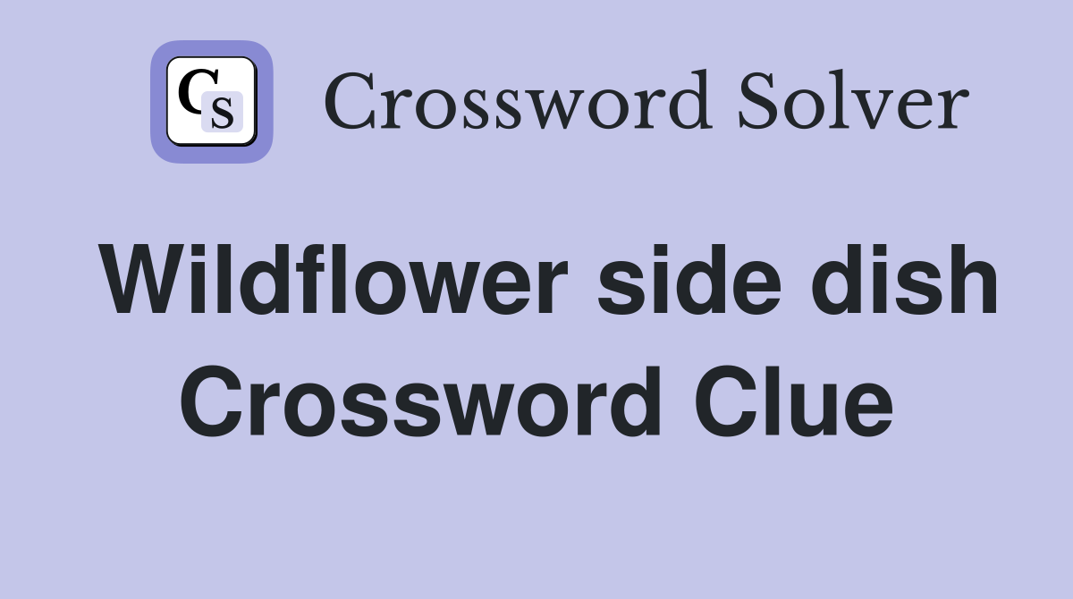 Wildflower side dish Crossword Clue