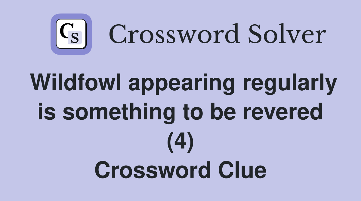 Wildfowl appearing regularly is something to be revered (4) Crossword Clue