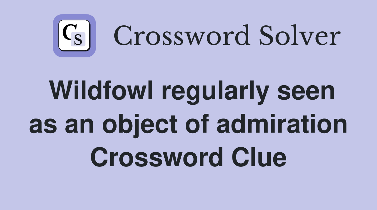 Wildfowl regularly seen as an object of admiration Crossword Clue
