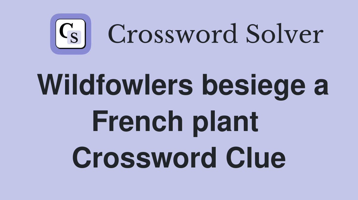 Wildfowlers besiege a French plant  Crossword Clue