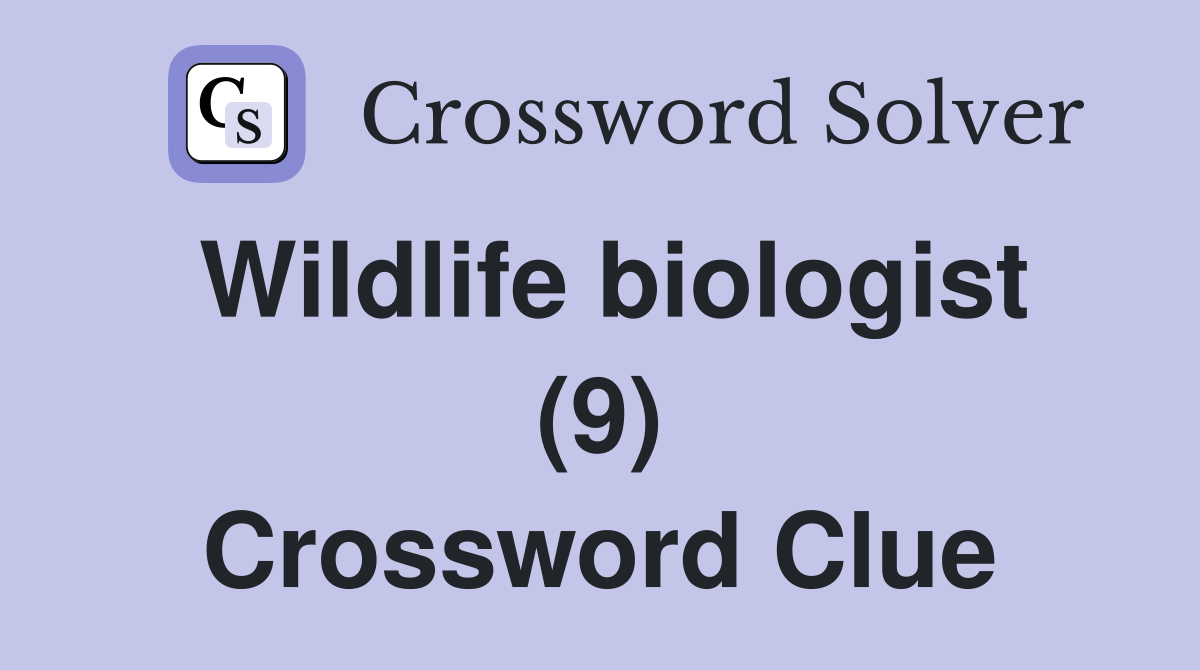 Wildlife biologist (9) Crossword Clue