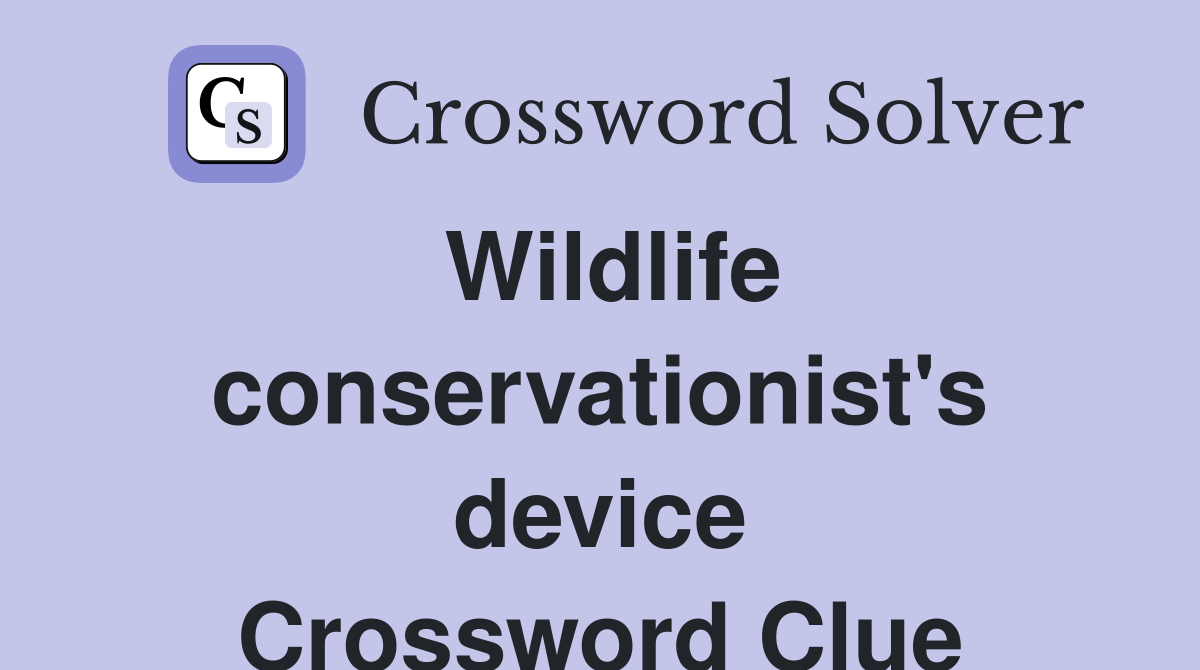 Wildlife conservationist's device Crossword Clue
