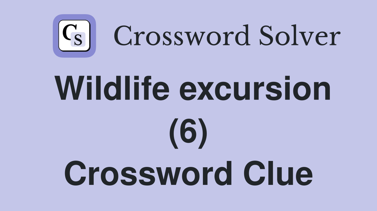Wildlife excursion (6) Crossword Clue