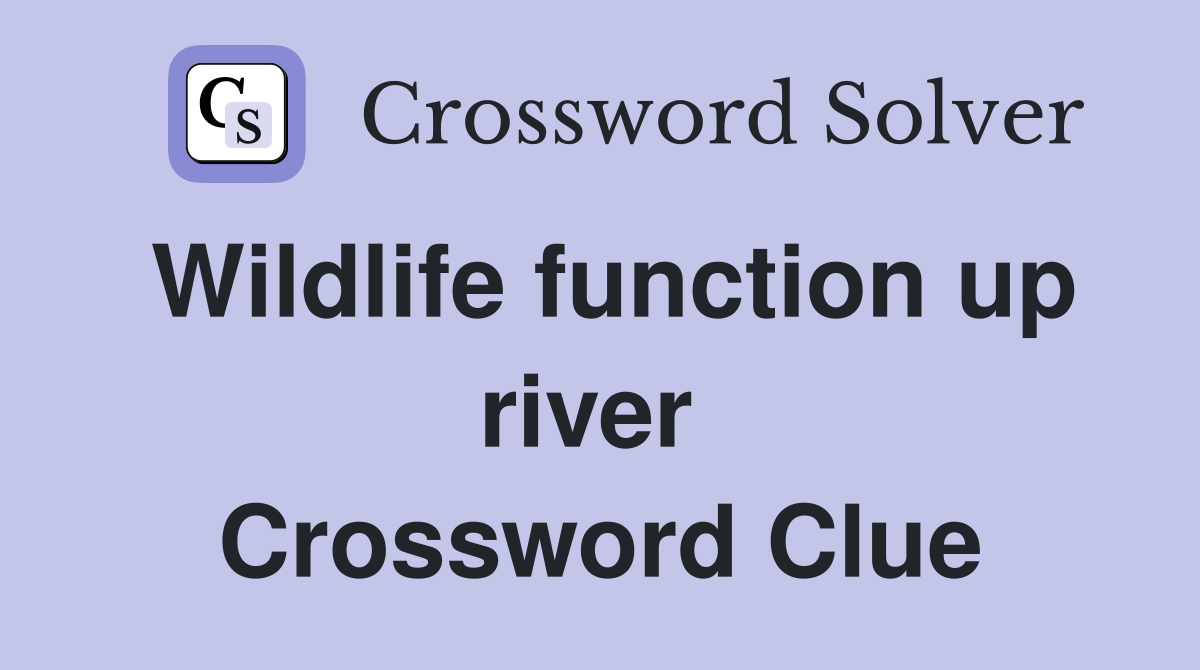 Wildlife function up river  Crossword Clue