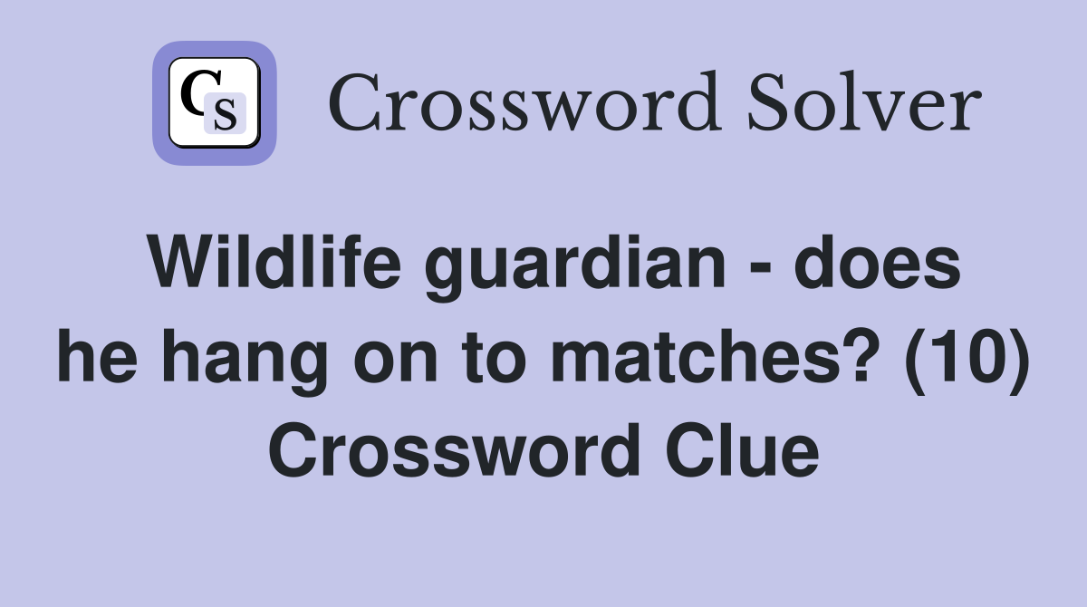 Wildlife guardian - does he hang on to matches? (10) Crossword Clue