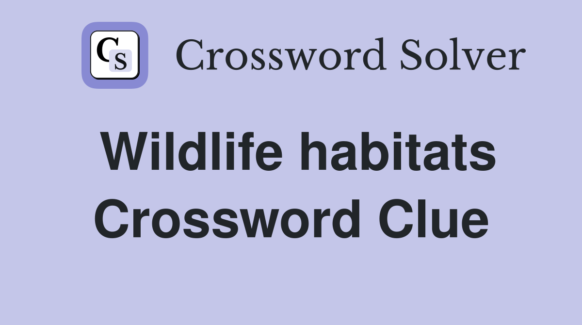 Wildlife habitats Crossword Clue