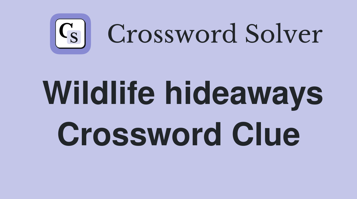 Wildlife hideaways Crossword Clue