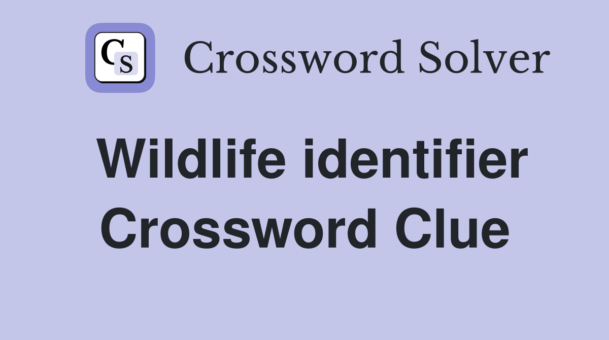 Wildlife identifier Crossword Clue