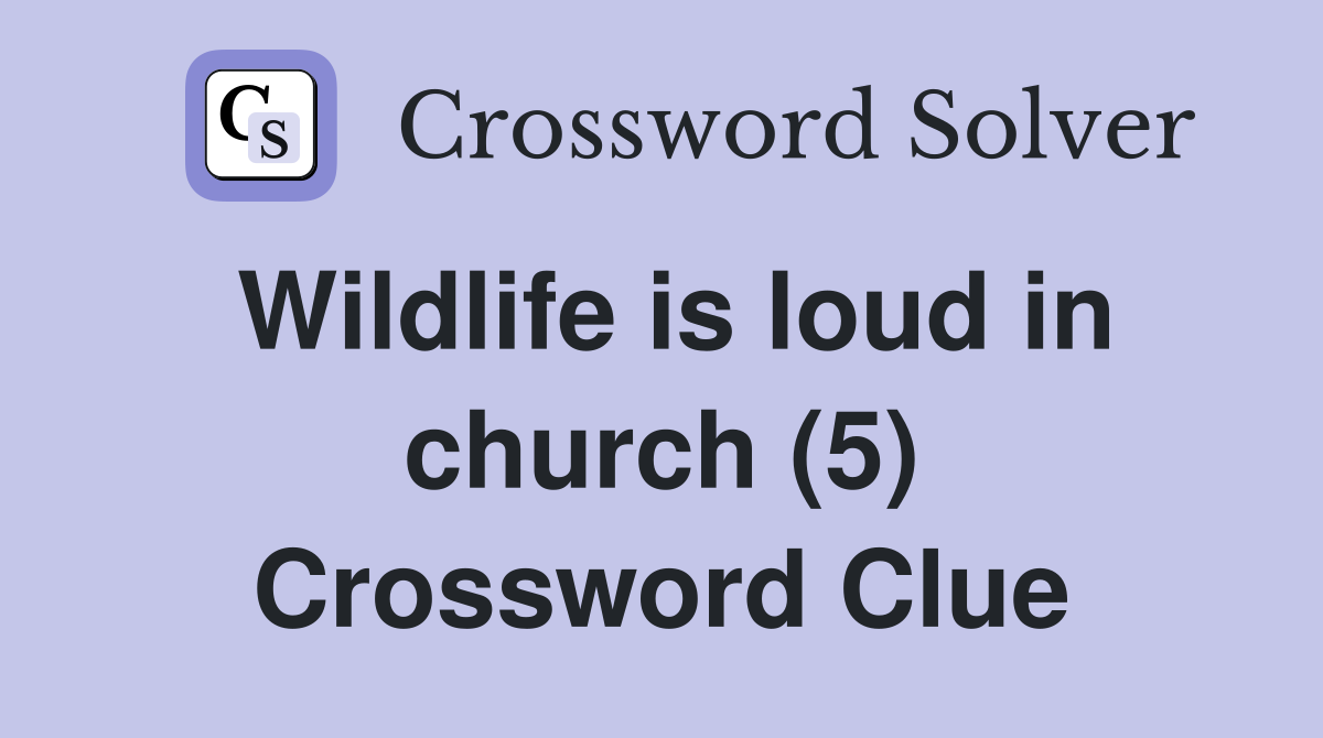 Wildlife is loud in church (5) Crossword Clue