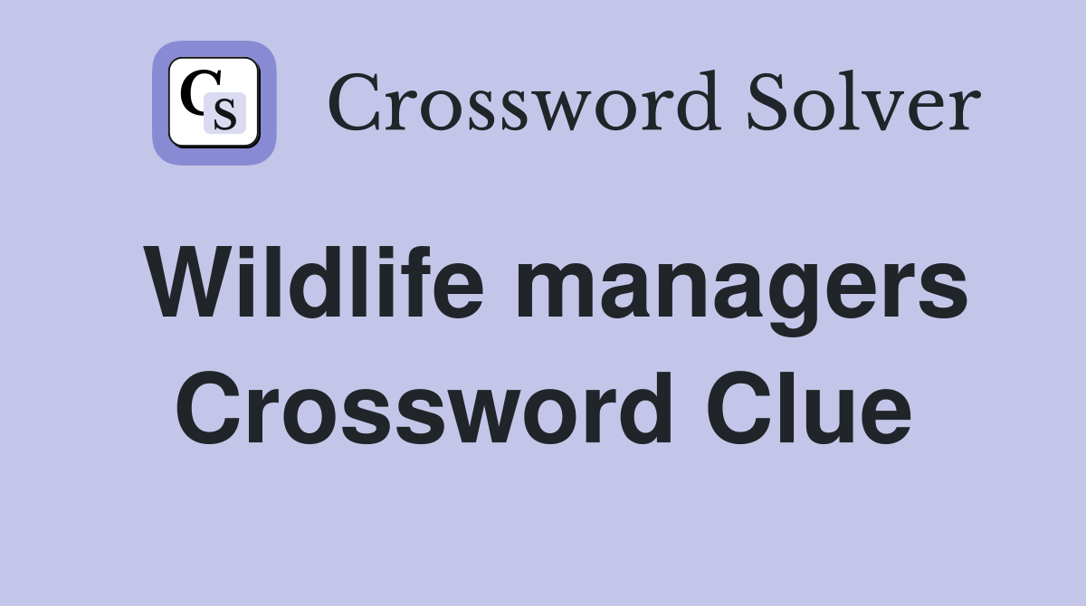 Wildlife managers Crossword Clue