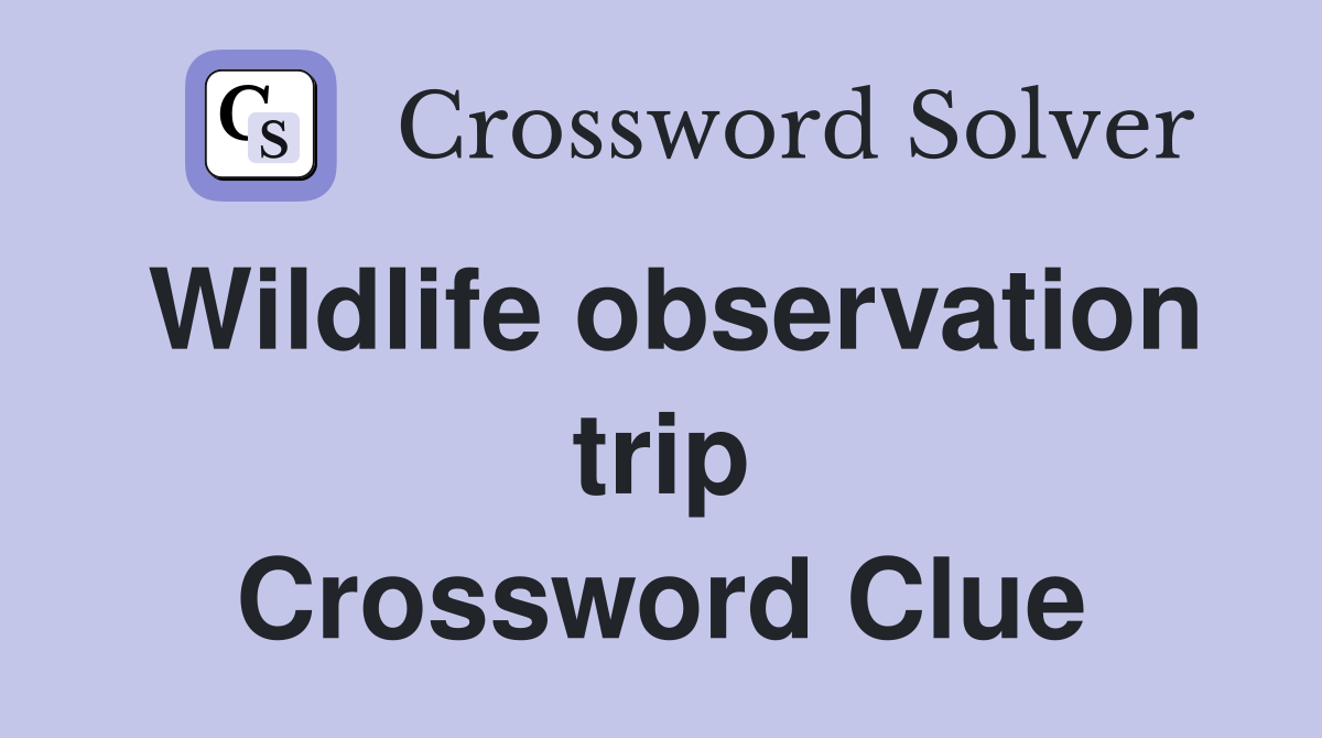 Wildlife observation trip Crossword Clue