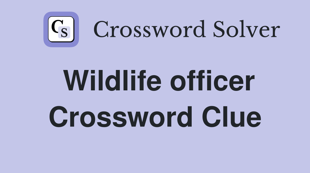 Wildlife officer Crossword Clue