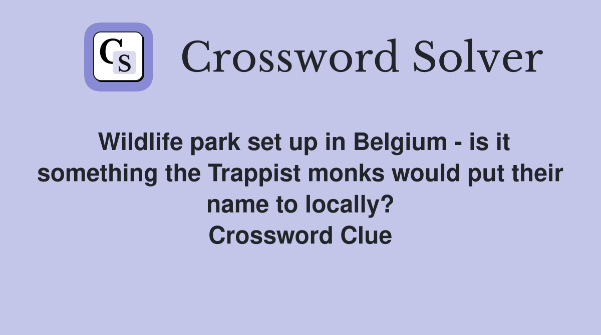 Wildlife park set up in Belgium - is it something the Trappist monks would put their name to locally? Crossword Clue