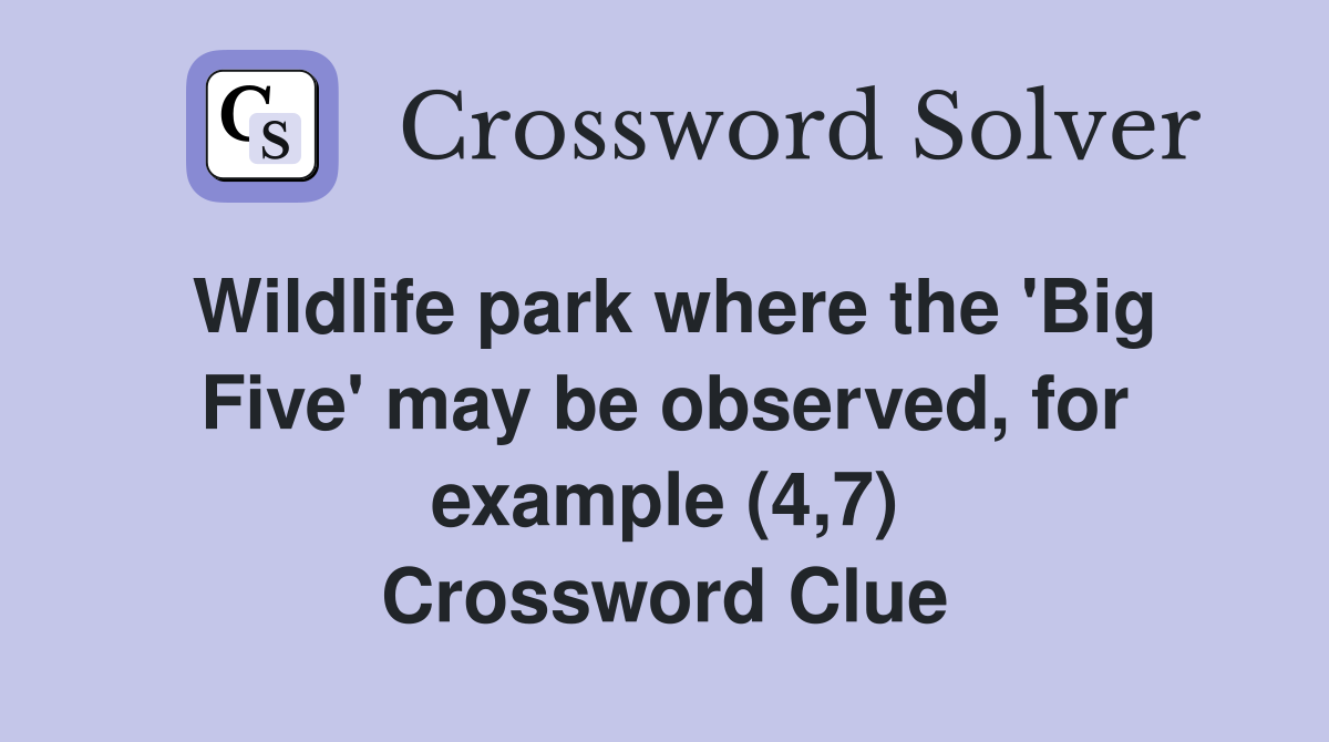 Wildlife park where the 'Big Five' may be observed, for example (4,7) Crossword Clue
