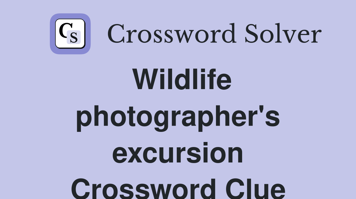 Wildlife photographer's excursion Crossword Clue