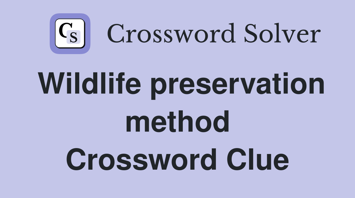 Wildlife preservation method Crossword Clue