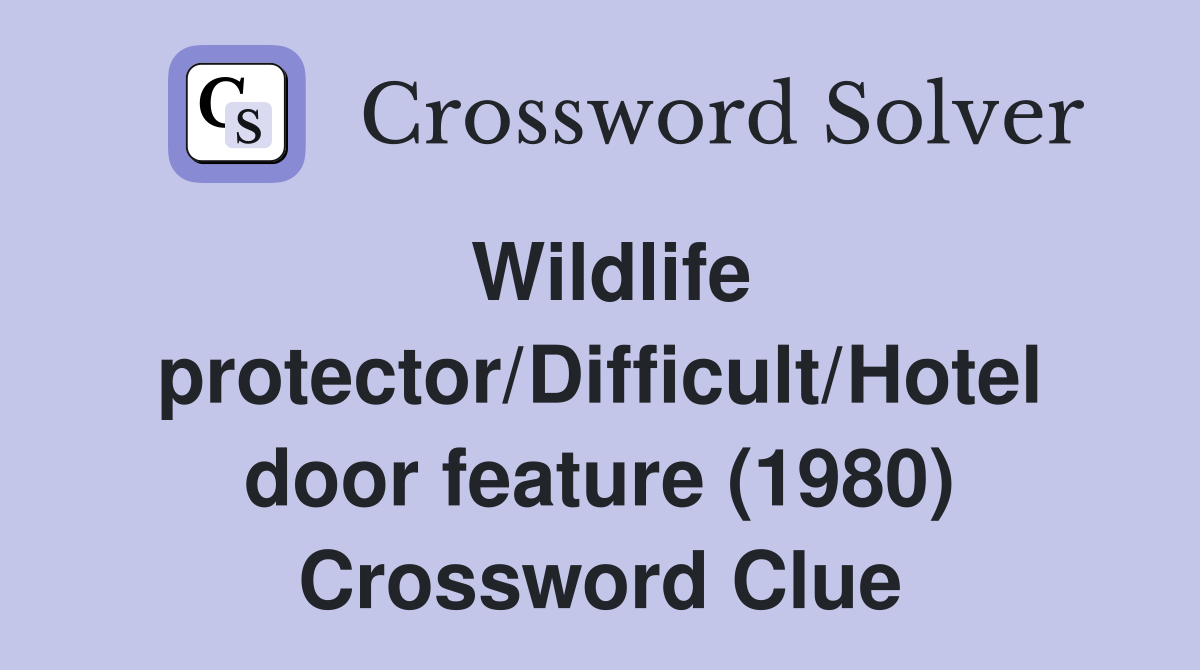 Wildlife protector/Difficult/Hotel door feature (1980) Crossword Clue