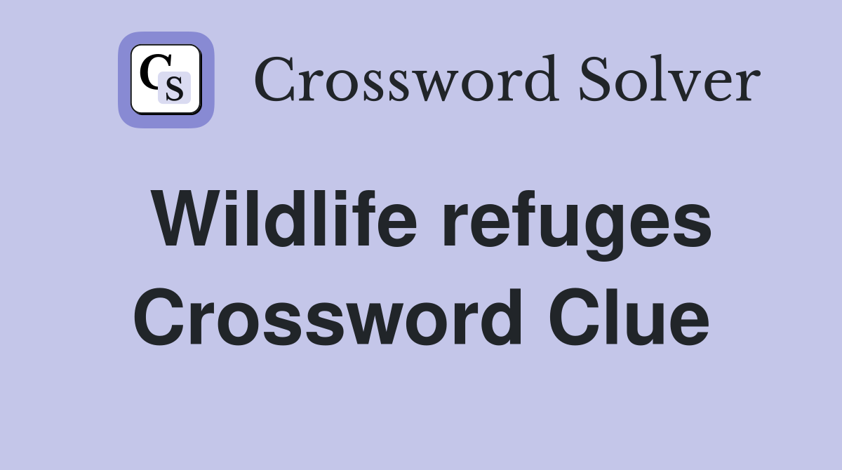 Wildlife refuges Crossword Clue