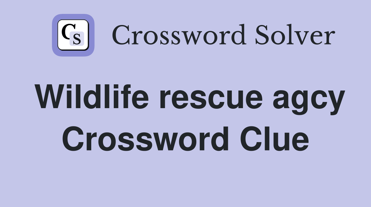 Wildlife rescue agcy Crossword Clue