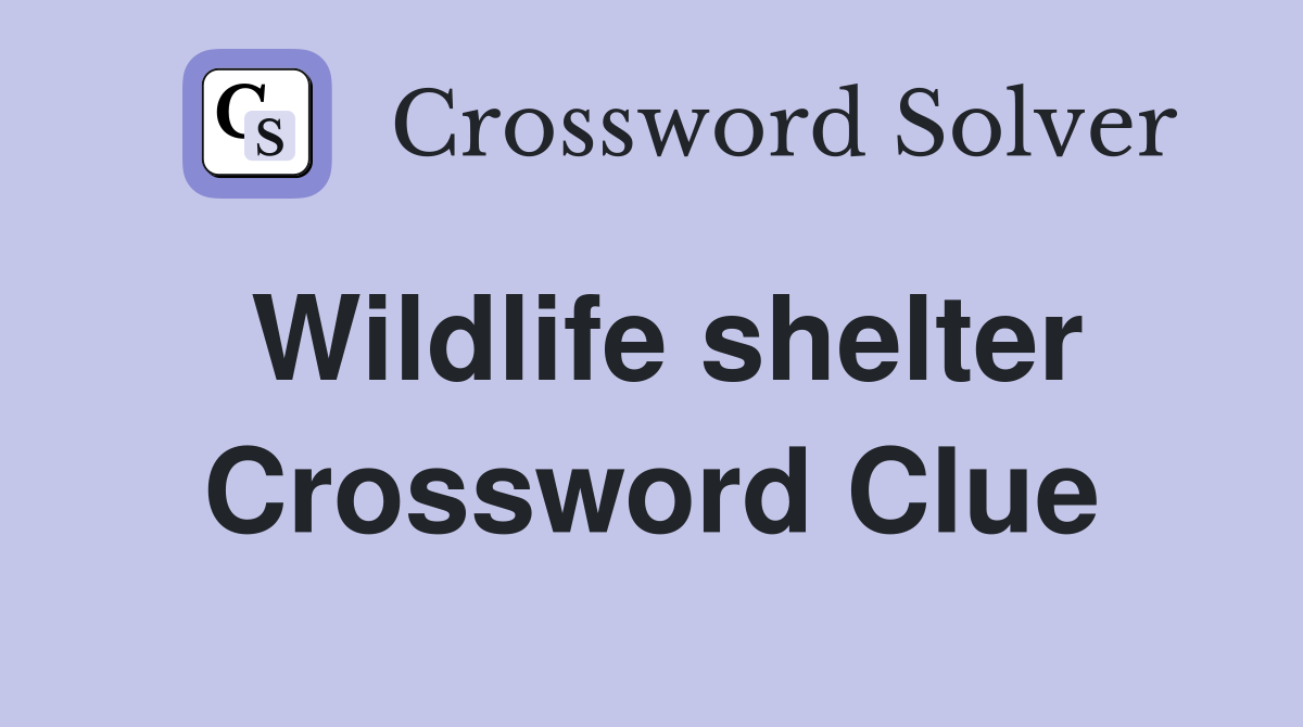 Wildlife shelter Crossword Clue