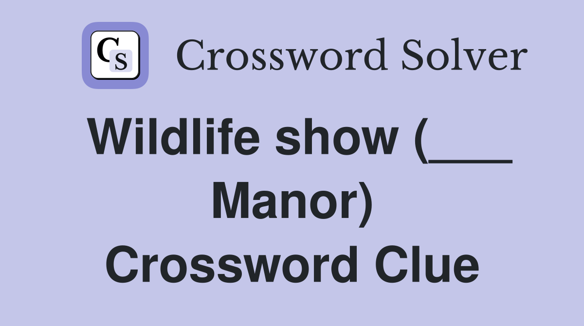 Wildlife show (___ Manor) Crossword Clue