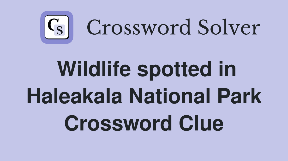 Wildlife spotted in Haleakala National Park Crossword Clue