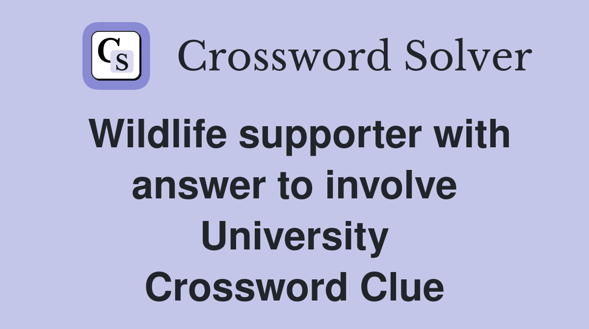 Wildlife supporter with answer to involve University Crossword Clue