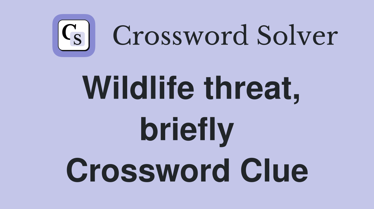 Wildlife threat, briefly Crossword Clue