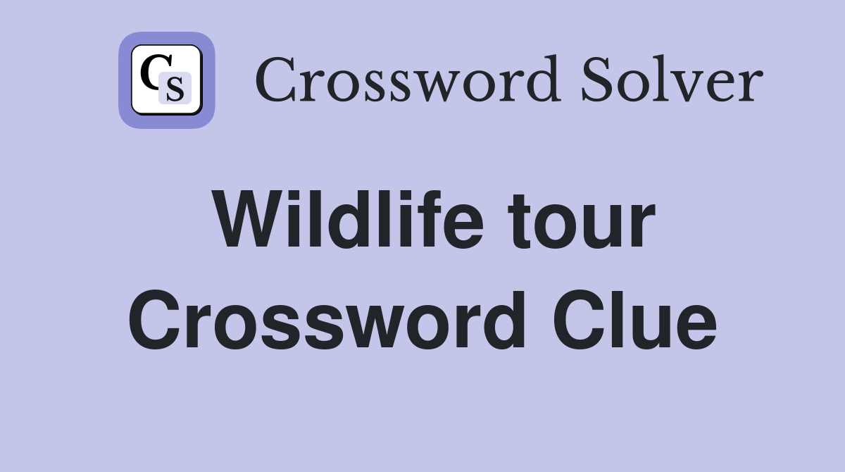 Wildlife tour Crossword Clue