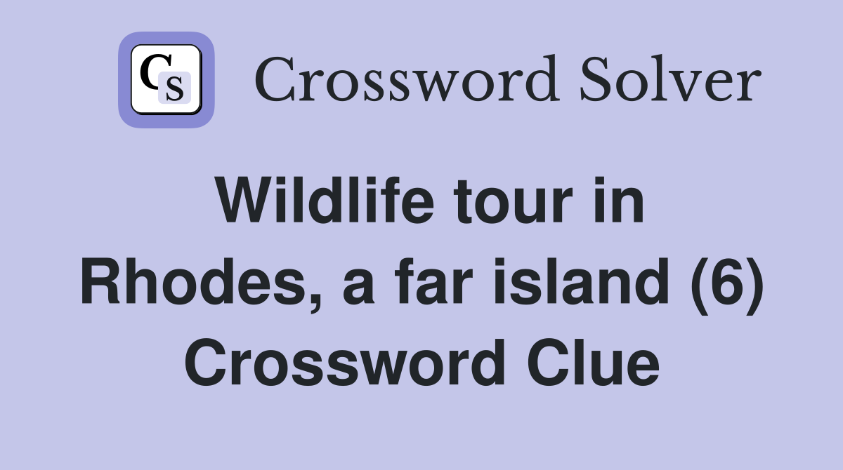Wildlife tour in Rhodes, a far island (6) Crossword Clue