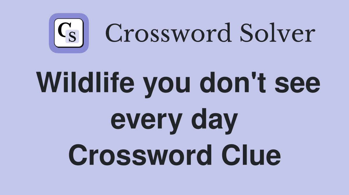 Wildlife you don't see every day Crossword Clue