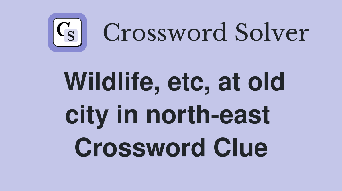 Wildlife, etc, at old city in north-east  Crossword Clue