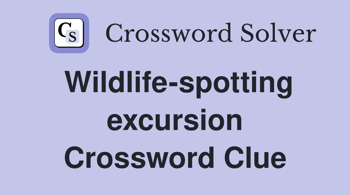 Wildlife-spotting excursion Crossword Clue