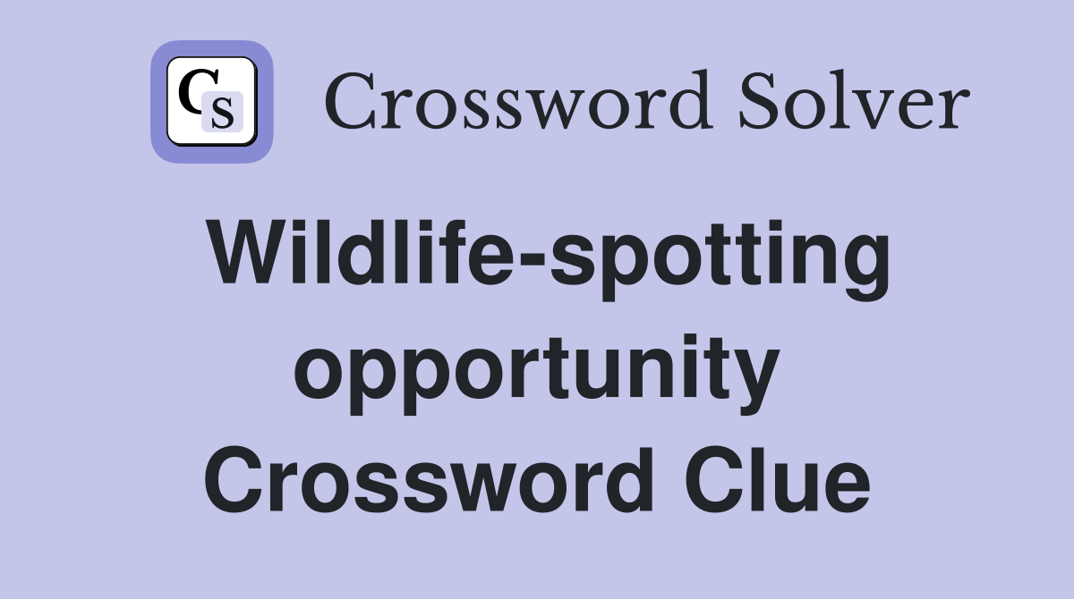 Wildlife-spotting opportunity Crossword Clue