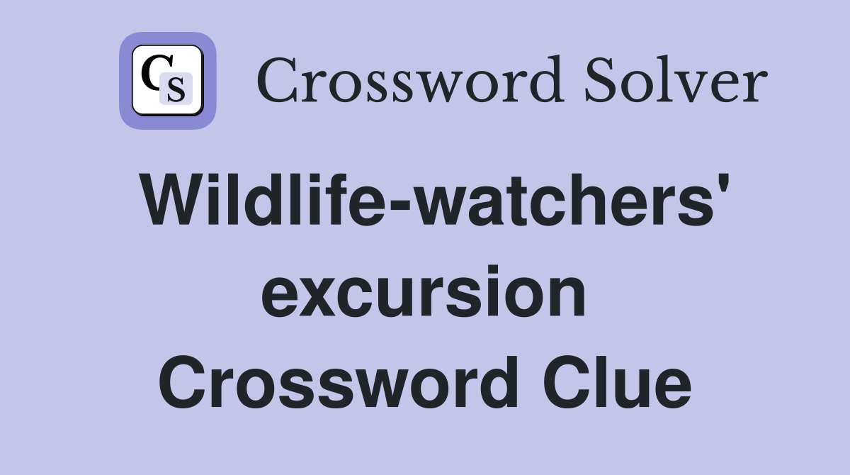 Wildlife-watchers' excursion Crossword Clue