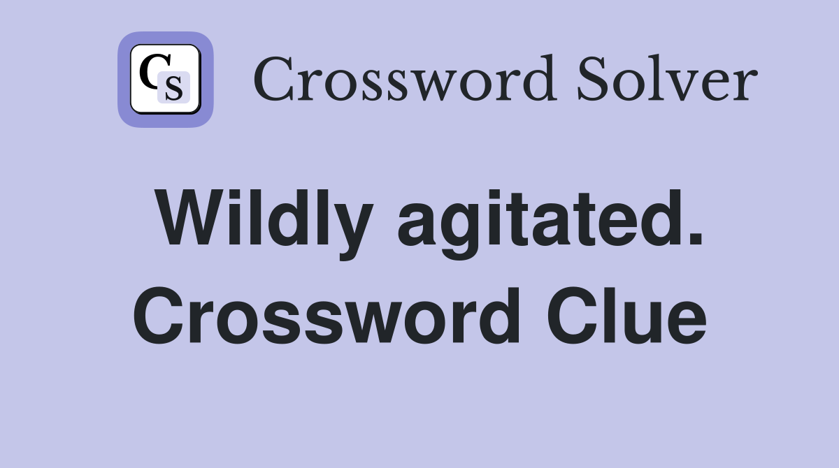 Wildly agitated. Crossword Clue