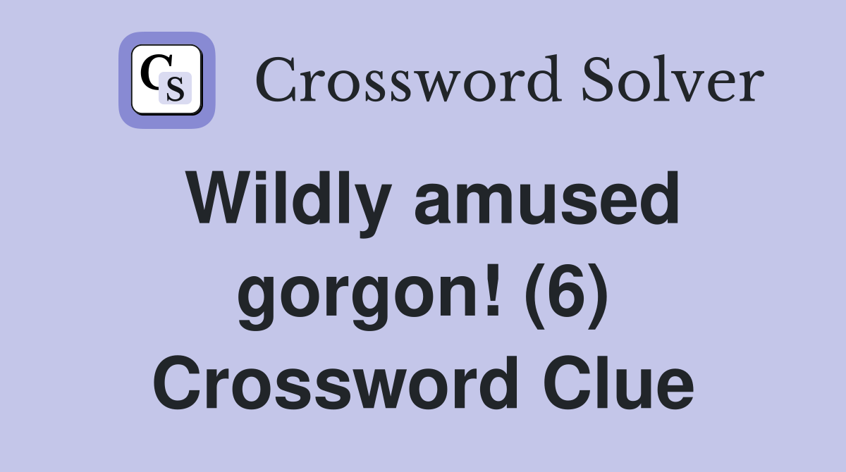 Wildly amused gorgon! (6) Crossword Clue