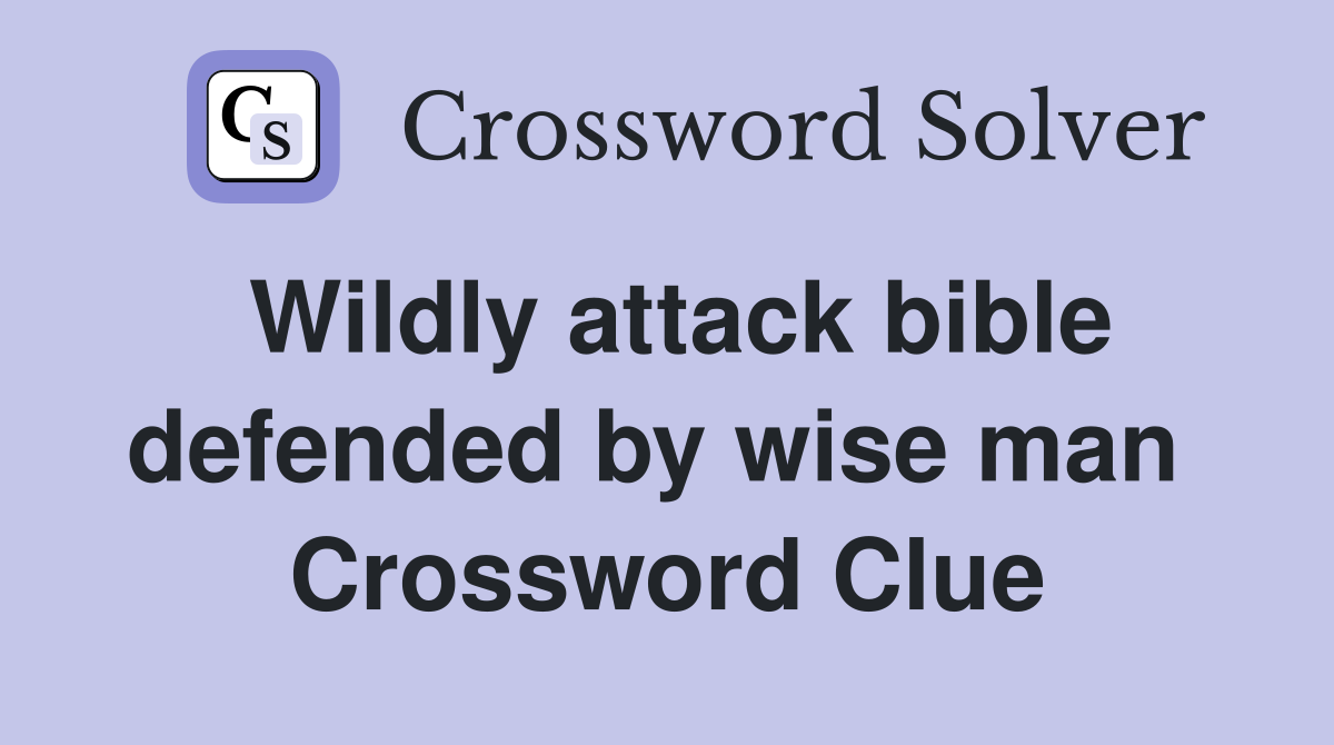 Wildly attack bible defended by wise man  Crossword Clue