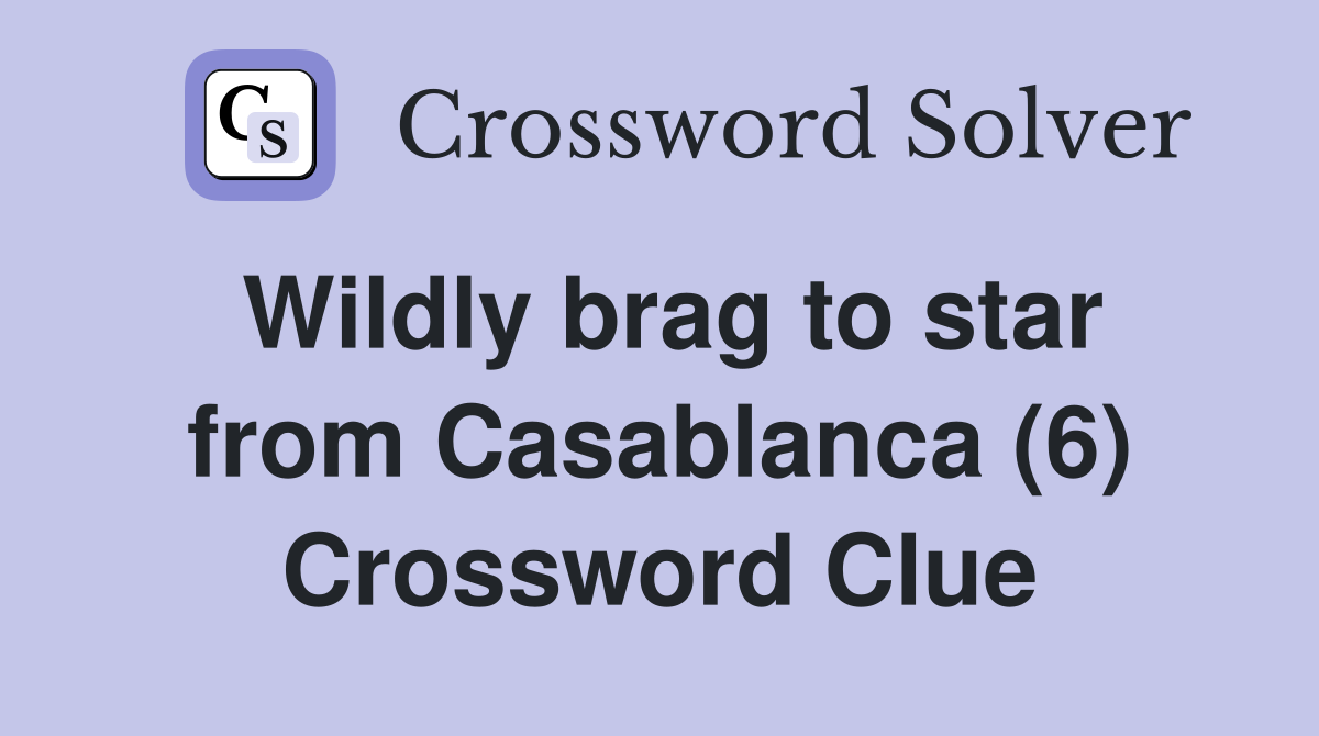 Wildly brag to star from Casablanca (6) Crossword Clue