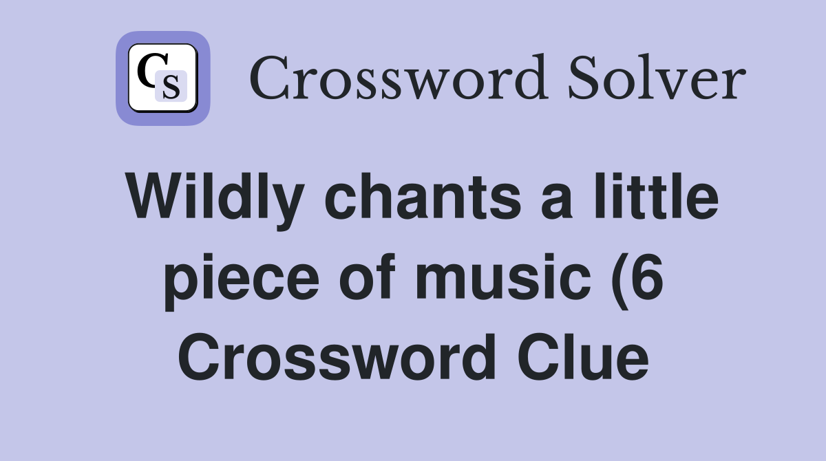 Wildly chants a little piece of music (6) Crossword Clue Answers Wildly chants a little piece of music (6) Crossword Clue Answers