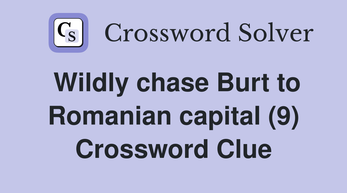 Wildly chase Burt to Romanian capital (9) Crossword Clue