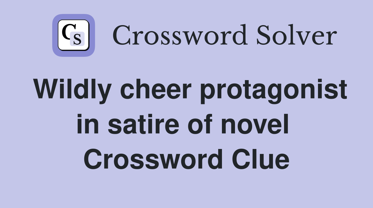 Wildly cheer protagonist in satire of novel  Crossword Clue