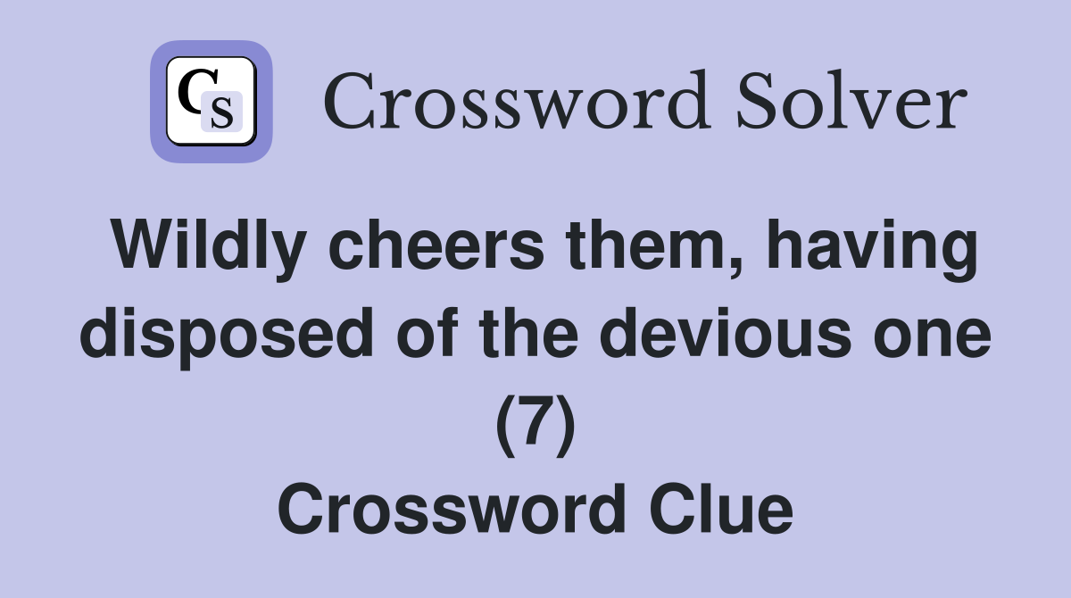 Wildly cheers them, having disposed of the devious one (7) Crossword Clue