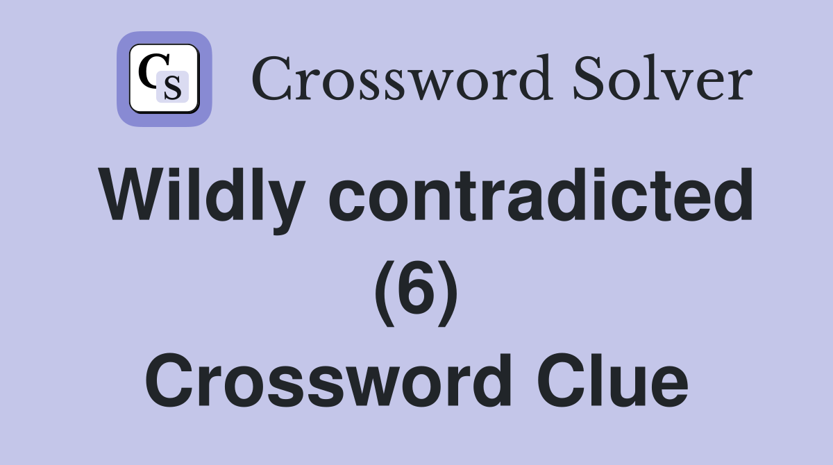 Wildly contradicted (6) Crossword Clue