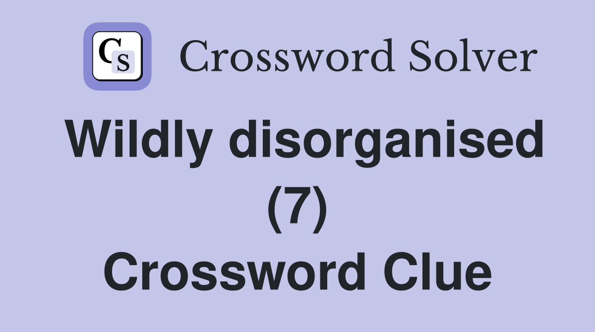 Wildly disorganised (7) Crossword Clue