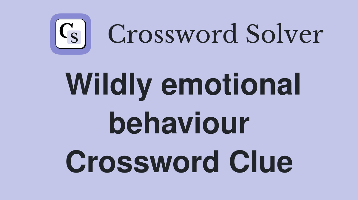 Wildly emotional behaviour Crossword Clue