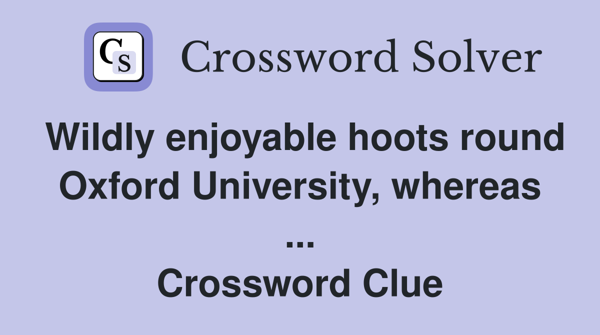 Wildly enjoyable hoots round Oxford University, whereas ... Crossword Clue