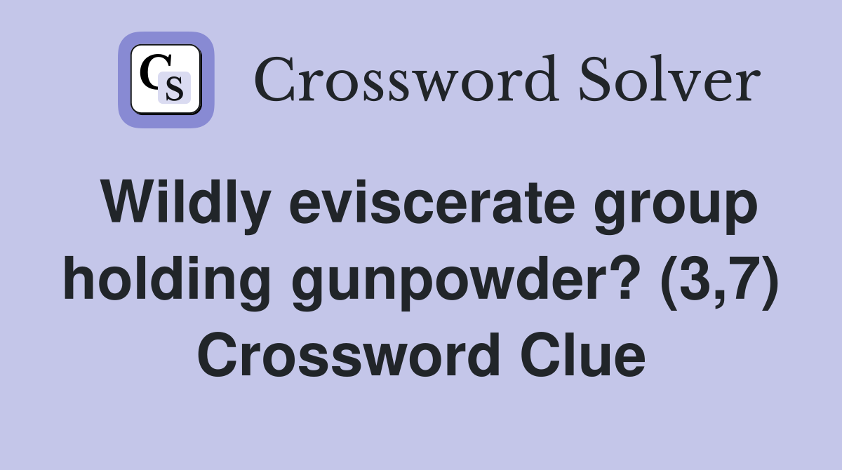 Wildly eviscerate group holding gunpowder? (3,7) Crossword Clue