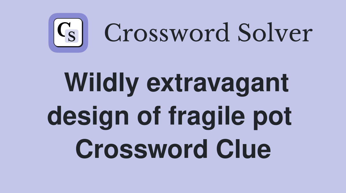 Wildly extravagant design of fragile pot  Crossword Clue